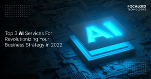 Top 3 AI Services For Revolutionizing Your Business Strategy in 2022