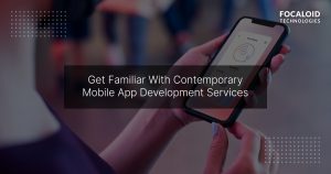 Get Familiar With Contemporary Mobile App Development Services