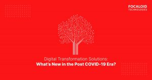 Digital Transformation Solutions: What’s New in the Post COVID-19 Era?