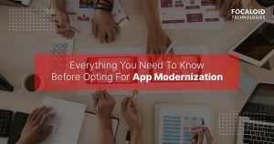 Everything You Need To Know Before Opting For App Modernization