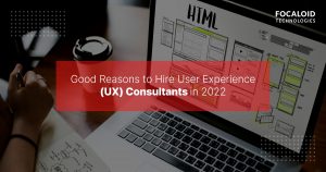 Good Reasons to Hire User Experience (UX) Consultants in 2022