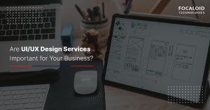Are UI/UX Design Services Important for Your Business?