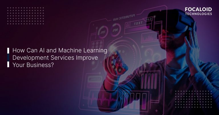 How Can AI and Machine Learning Development Services Improve Your Business?