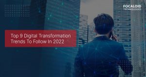 Top 9 Digital Transformation Trends To Follow In 2022