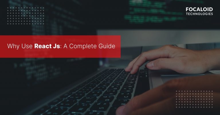 Why Use React JS: A Complete Guide