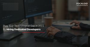 Plug Your Technological Gap in 2022- Hire Dedicated Developers