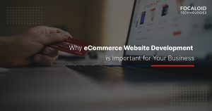 Why is e-Commerce Website Development Important for Your Business?