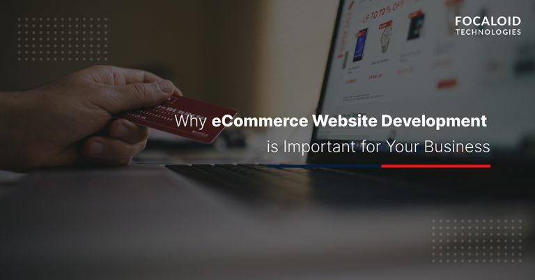 Why is e-Commerce Website Development Important for Your Business?