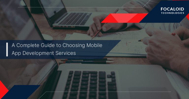 A Complete Guide to Choosing Mobile App Development Services