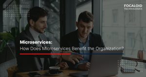 Microservices: How do Microservices Benefit an Organization?