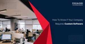 How to Know If Your Company Requires Custom Software