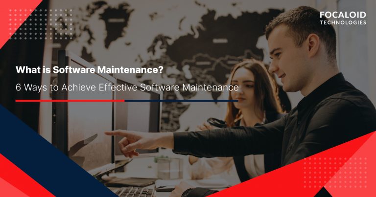 What is Software Maintenance? 6 Ways to Achieve Effective Software Maintenance