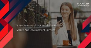 8 Key Reasons Why a Business Needs Mobile Application Development Services