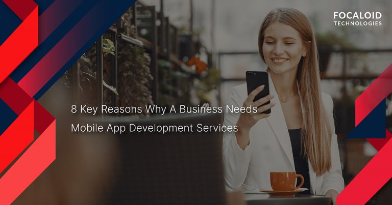 8 Key Reasons Why a Business Needs Mobile Application Development Services