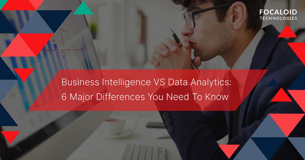 Business Intelligence vs Data Analytics: 6 Major Differences You Need To Know