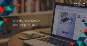 Why You Need Quality Web Design in 2022?