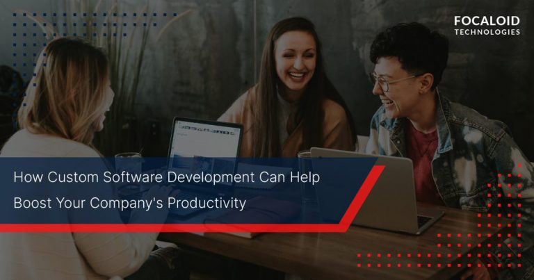 How Custom Software Development Can Help Boost Your Company’s Productivity