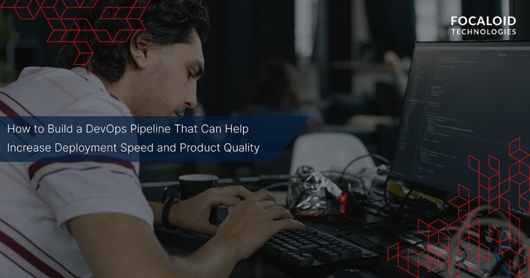 How to Build a DevOps Pipeline That Can Help Increase Deployment Speed and Product Quality