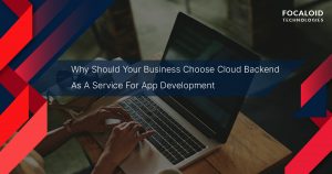 Why Should Your Business Choose Cloud Backend As A Service For App Development