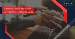 Enterprise Mobile Application Development: A Detailed Guide